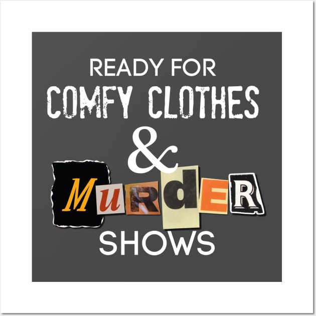 Comfy Clothes & MURDER SHOWS Wall Art by David Hurd Designs